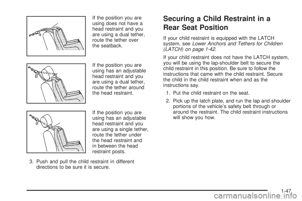 PONTIAC TORRENT 2006  Owners Manual If the position you are
using does not have a
head restraint and you
are using a dual tether,
route the tether over
the seatback.
If the position you are
using has an adjustable
head restraint and you