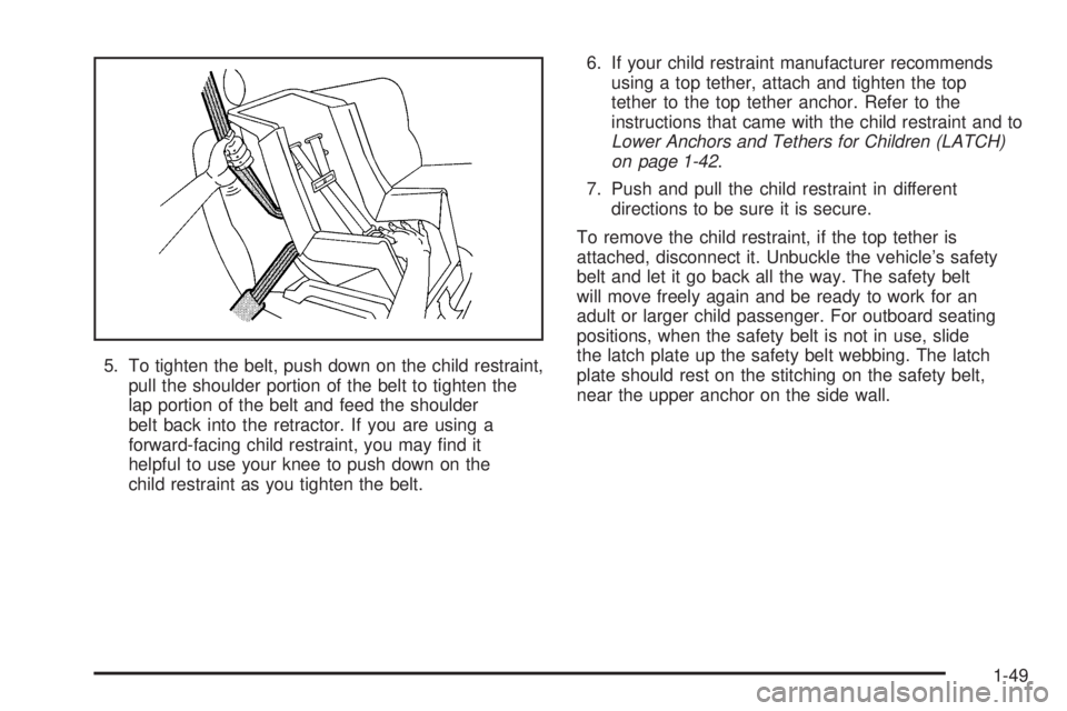 PONTIAC TORRENT 2006  Owners Manual 5. To tighten the belt, push down on the child restraint,
pull the shoulder portion of the belt to tighten the
lap portion of the belt and feed the shoulder
belt back into the retractor. If you are us
