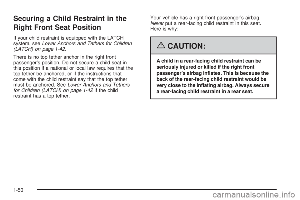 PONTIAC TORRENT 2006  Owners Manual Securing a Child Restraint in the
Right Front Seat Position
If your child restraint is equipped with the LATCH
system, seeLower Anchors and Tethers for Children
(LATCH) on page 1-42.
There is no top t