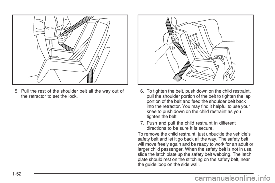 PONTIAC TORRENT 2006  Owners Manual 5. Pull the rest of the shoulder belt all the way out of
the retractor to set the lock.6. To tighten the belt, push down on the child restraint,
pull the shoulder portion of the belt to tighten the la