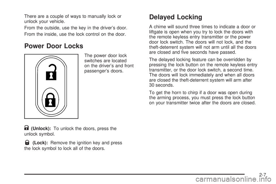 PONTIAC TORRENT 2006  Owners Manual There are a couple of ways to manually lock or
unlock your vehicle.
From the outside, use the key in the driver’s door.
From the inside, use the lock control on the door.
Power Door Locks
The power 