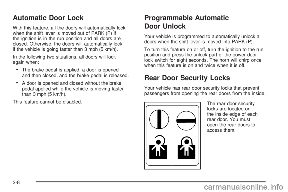PONTIAC TORRENT 2006  Owners Manual Automatic Door Lock
With this feature, all the doors will automatically lock
when the shift lever is moved out of PARK (P) if
the ignition is in the run position and all doors are
closed. Otherwise, t