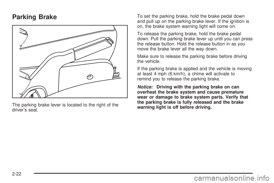PONTIAC TORRENT 2006  Owners Manual Parking Brake
The parking brake lever is located to the right of the
driver’s seat.To set the parking brake, hold the brake pedal down
and pull up on the parking brake lever. If the ignition is
on, 
