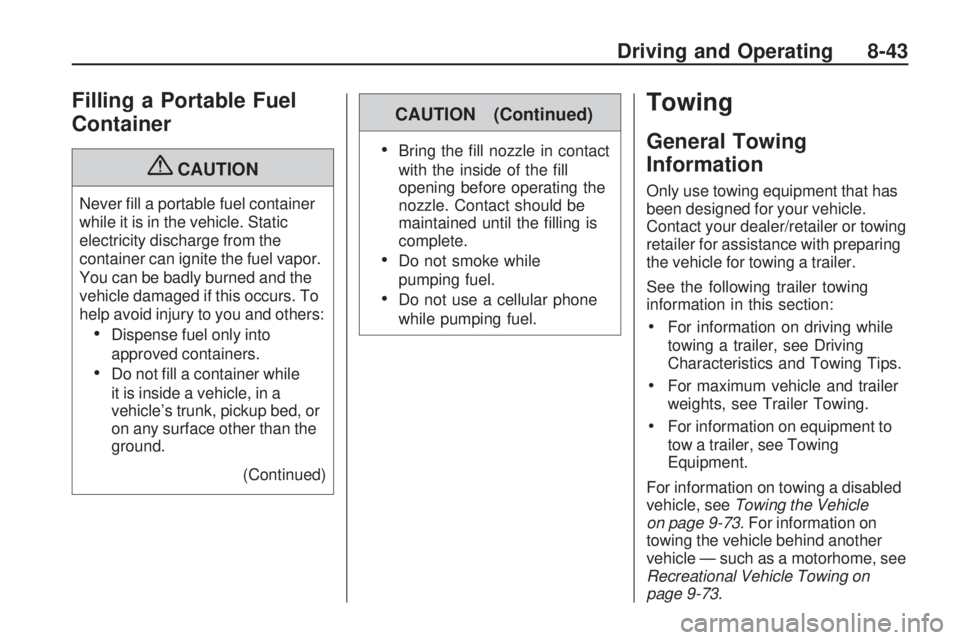 PONTIAC VIBE 2010  Owners Manual Filling a Portable Fuel
Container
{CAUTION
Never ﬁll a portable fuel container
while it is in the vehicle. Static
electricity discharge from the
container can ignite the fuel vapor.
You can be badly
