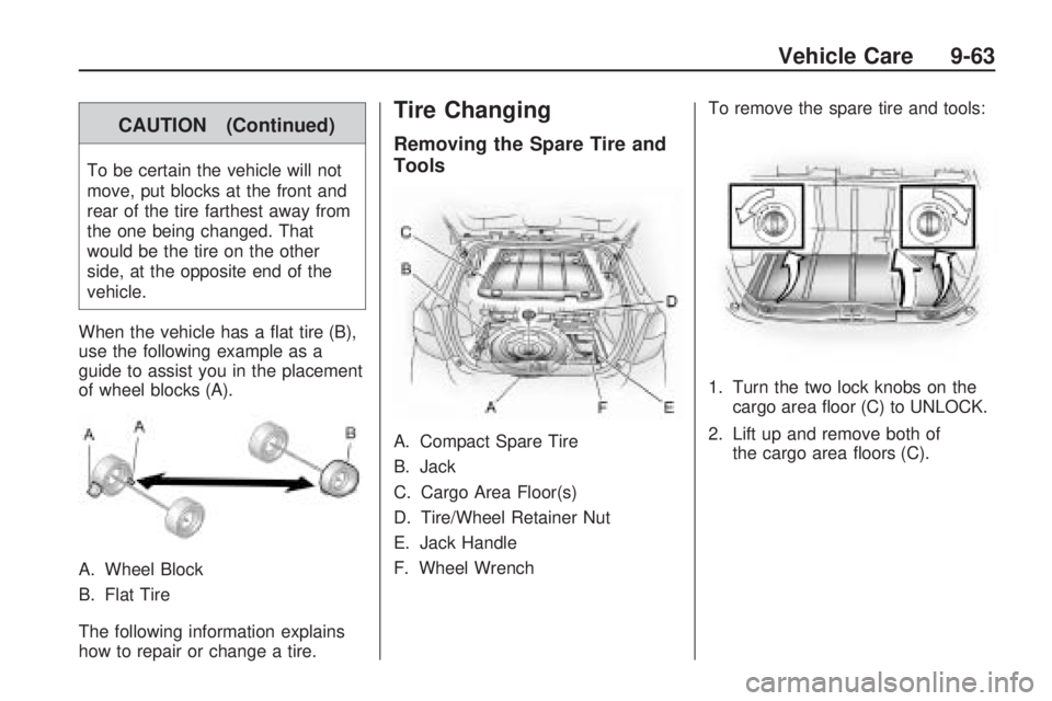 PONTIAC VIBE 2010  Owners Manual CAUTION (Continued)
To be certain the vehicle will not
move, put blocks at the front and
rear of the tire farthest away from
the one being changed. That
would be the tire on the other
side, at the opp
