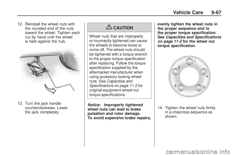 PONTIAC VIBE 2010 Owners Manual 12. Reinstall the wheel nuts withthe rounded end of the nuts
toward the wheel. Tighten each
nut by hand until the wheel
is held against the hub.
13. Turn the jack handle counterclockwise. Lower
the ja PONTIAC VIBE 2010 Owners Manual 12. Reinstall the wheel nuts withthe rounded end of the nuts
toward the wheel. Tighten each
nut by hand until the wheel
is held against the hub.
13. Turn the jack handle counterclockwise. Lower
the ja