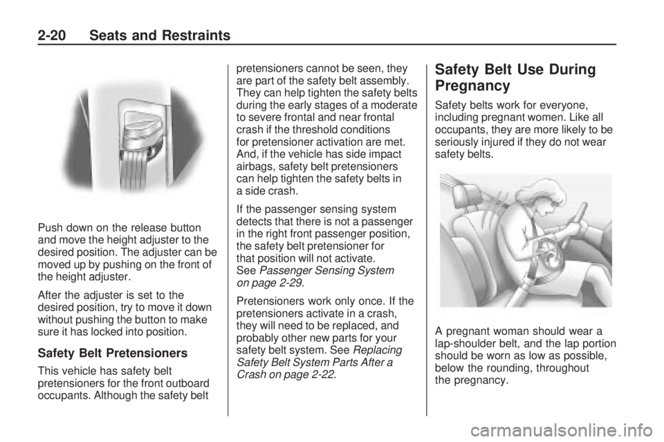 PONTIAC VIBE 2010  Owners Manual Push down on the release button
and move the height adjuster to the
desired position. The adjuster can be
moved up by pushing on the front of
the height adjuster.
After the adjuster is set to the
desi