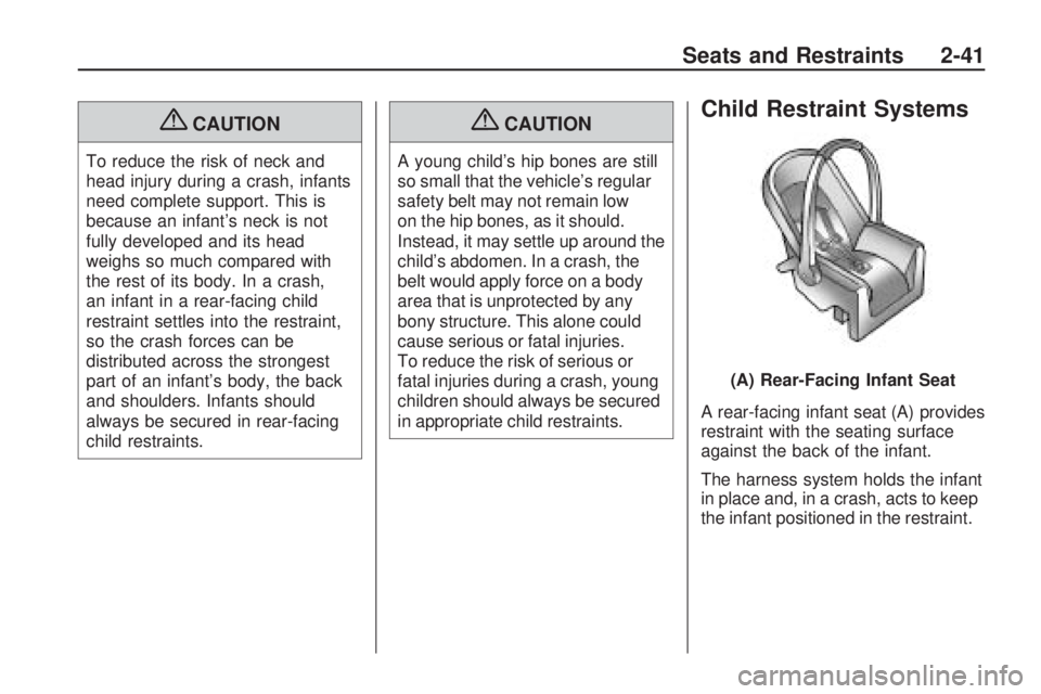 PONTIAC VIBE 2010  Owners Manual {CAUTION
To reduce the risk of neck and
head injury during a crash, infants
need complete support. This is
because an infant’s neck is not
fully developed and its head
weighs so much compared with
t
