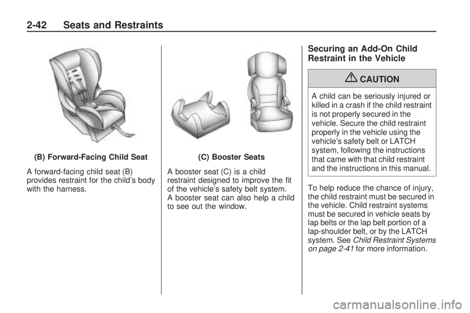 PONTIAC VIBE 2010  Owners Manual A forward-facing child seat (B)
provides restraint for the child’s body
with the harness.A booster seat (C) is a child
restraint designed to improve the ﬁt
of the vehicle’s safety belt system.
A