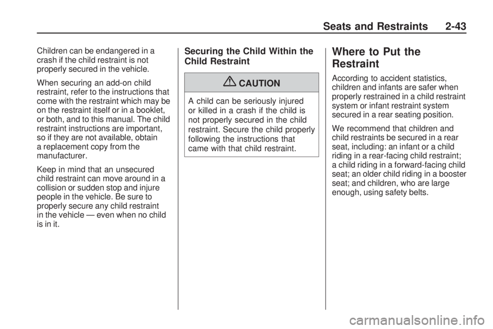 PONTIAC VIBE 2010  Owners Manual Children can be endangered in a
crash if the child restraint is not
properly secured in the vehicle.
When securing an add-on child
restraint, refer to the instructions that
come with the restraint whi