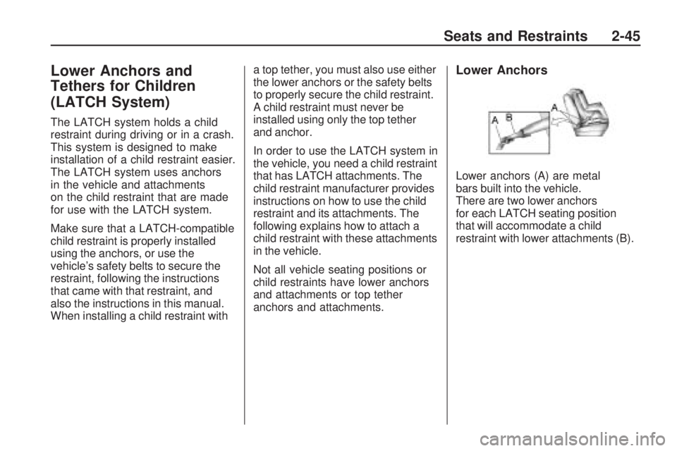 PONTIAC VIBE 2010 Owners Manual Lower Anchors and
Tethers for Children
(LATCH System)
The LATCH system holds a child
restraint during driving or in a crash.
This system is designed to make
installation of a child restraint easier.
T PONTIAC VIBE 2010 Owners Manual Lower Anchors and
Tethers for Children
(LATCH System)
The LATCH system holds a child
restraint during driving or in a crash.
This system is designed to make
installation of a child restraint easier.
T