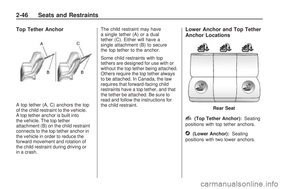 PONTIAC VIBE 2010 Owners Manual Top Tether Anchor
A top tether (A, C) anchors the top
of the child restraint to the vehicle.
A top tether anchor is built into
the vehicle. The top tether
attachment (B) on the child restraint
connect PONTIAC VIBE 2010 Owners Manual Top Tether Anchor
A top tether (A, C) anchors the top
of the child restraint to the vehicle.
A top tether anchor is built into
the vehicle. The top tether
attachment (B) on the child restraint
connect
