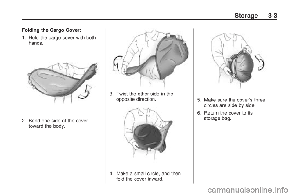 PONTIAC VIBE 2010  Owners Manual Folding the Cargo Cover:
1. Hold the cargo cover with bothhands.
2. Bend one side of the cover toward the body. 3. Twist the other side in the
opposite direction.
4. Make a small circle, and then fold