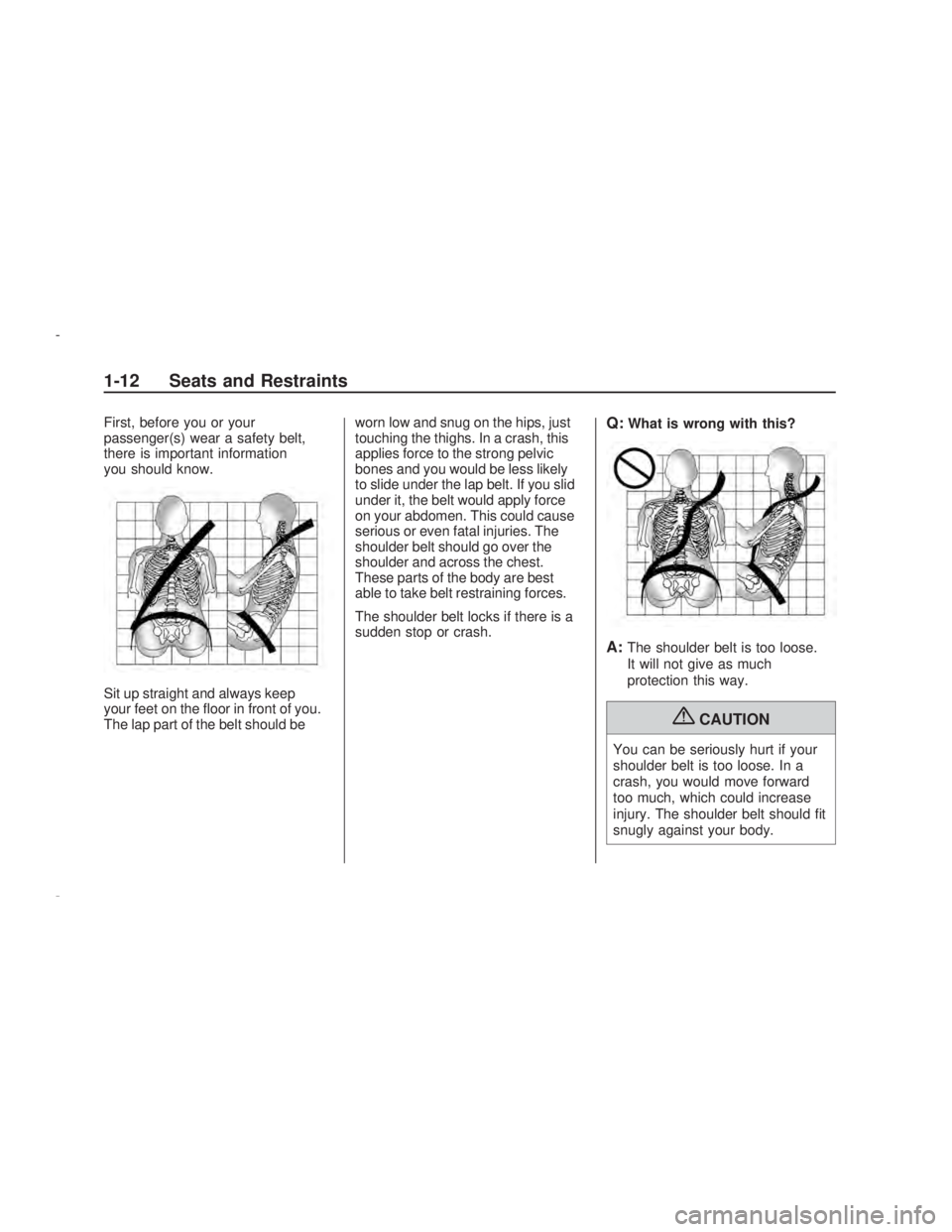 PONTIAC VIBE 2009  Owners Manual First, before you or your
passenger(s) wear a safety belt,
there is important information
you should know.
Sit up straight and always keep
your feet on the �oor in front of you.
The lap part of the be