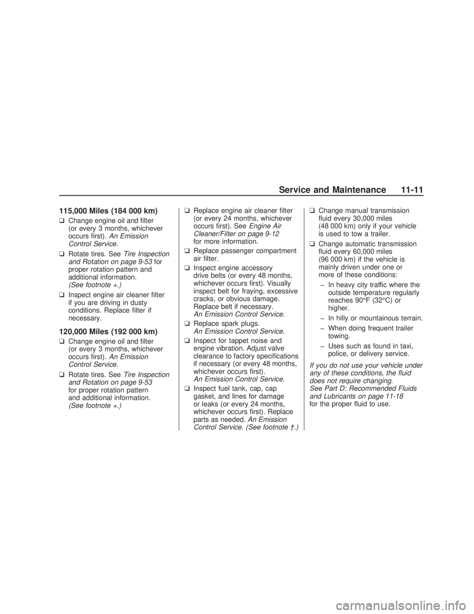 PONTIAC VIBE 2009  Owners Manual 115,000 Miles (184 000 km)
❑Change engine oil and �lter
(or every 3 months, whichever
occurs �rst).An Emission
Control Service.
❑Rotate tires. SeeTire Inspection
and Rotation on page 9-53for
prope