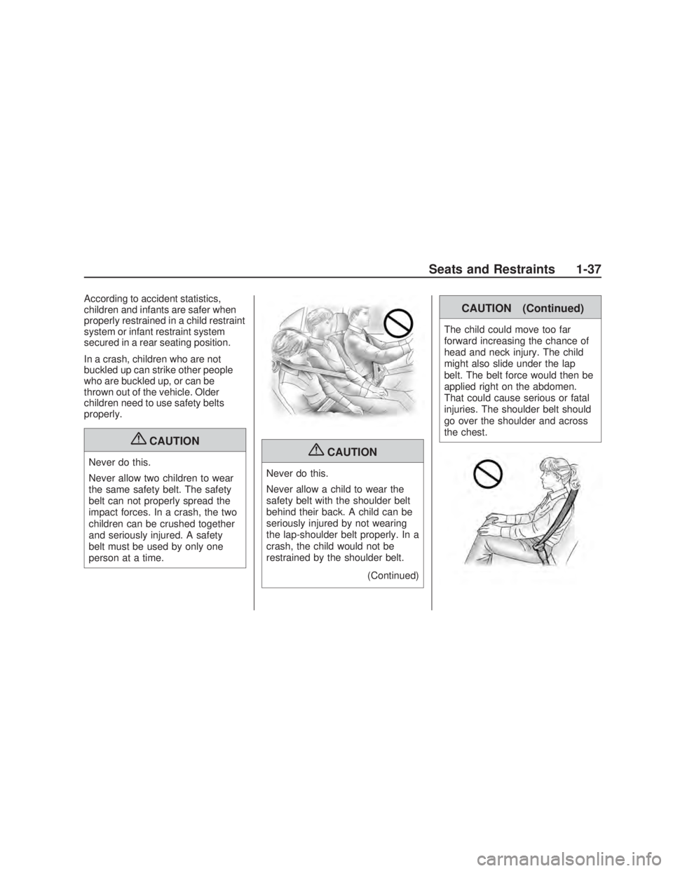 PONTIAC VIBE 2009  Owners Manual According to accident statistics,
children and infants are safer when
properly restrained in a child restraint
system or infant restraint system
secured in a rear seating position.
In a crash, childre