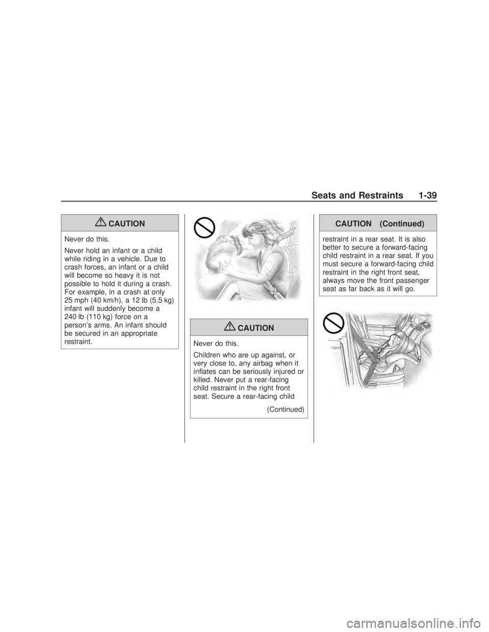 PONTIAC VIBE 2009  Owners Manual {CAUTION
Never do this.
Never hold an infant or a child
while riding in a vehicle. Due to
crash forces, an infant or a child
will become so heavy it is not
possible to hold it during a crash.
For exam