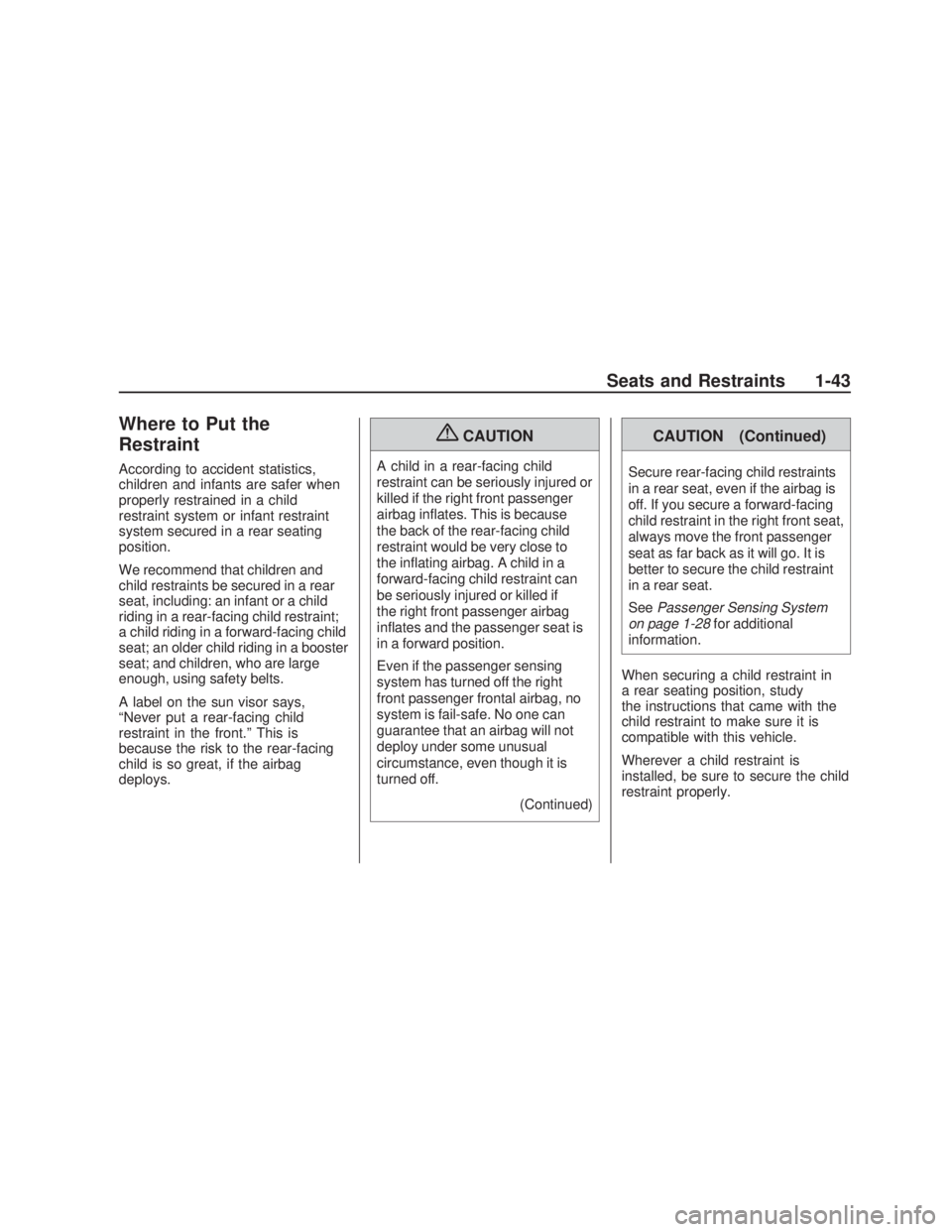 PONTIAC VIBE 2009  Owners Manual Where to Put the
Restraint
According to accident statistics,
children and infants are safer when
properly restrained in a child
restraint system or infant restraint
system secured in a rear seating
po