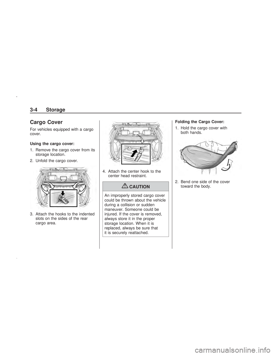 PONTIAC VIBE 2009  Owners Manual Cargo Cover
For vehicles equipped with a cargo
cover.
Using the cargo cover:
1. Remove the cargo cover from its
storage location.
2. Unfold the cargo cover.
3. Attach the hooks to the indented
slots o