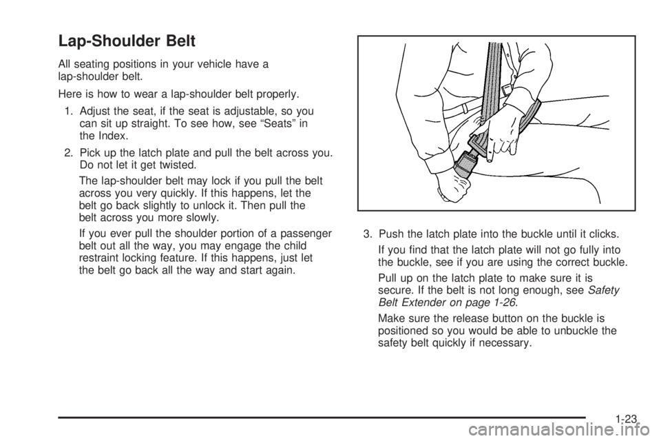 PONTIAC VIBE 2008  Owners Manual Lap-Shoulder Belt
All seating positions in your vehicle have a
lap-shoulder belt.
Here is how to wear a lap-shoulder belt properly.
1. Adjust the seat, if the seat is adjustable, so you
can sit up str