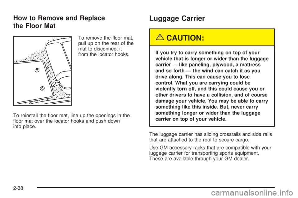 PONTIAC VIBE 2004 Owners Manual How to Remove and Replace
the Floor Mat
To remove the ¯oor mat,
pull up on the rear of the
mat to disconnect it
from the locator hooks.
To reinstall the ¯oor mat, line up the openings in the
¯oor m PONTIAC VIBE 2004 Owners Manual How to Remove and Replace
the Floor Mat
To remove the ¯oor mat,
pull up on the rear of the
mat to disconnect it
from the locator hooks.
To reinstall the ¯oor mat, line up the openings in the
¯oor m