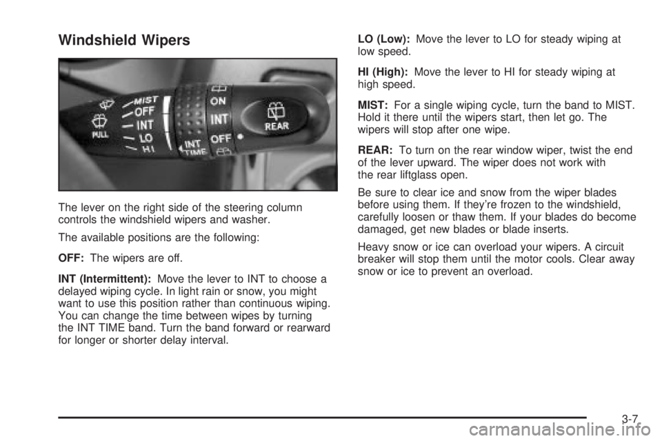 PONTIAC VIBE 2004  Owners Manual Windshield Wipers
The lever on the right side of the steering column
controls the windshield wipers and washer.
The available positions are the following:
OFF:The wipers are off.
INT (Intermittent):Mo