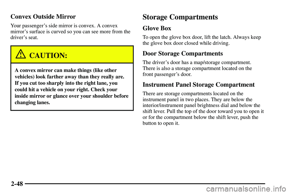 PONTIAC VIBE 2003 Owners Manual 2-48 Convex Outside Mirror
Your passengers side mirror is convex. A convex
mirrors surface is curved so you can see more from the
drivers seat.
CAUTION:
A convex mirror can make things (like other
PONTIAC VIBE 2003 Owners Manual 2-48 Convex Outside Mirror
Your passengers side mirror is convex. A convex
mirrors surface is curved so you can see more from the
drivers seat.
CAUTION:
A convex mirror can make things (like other