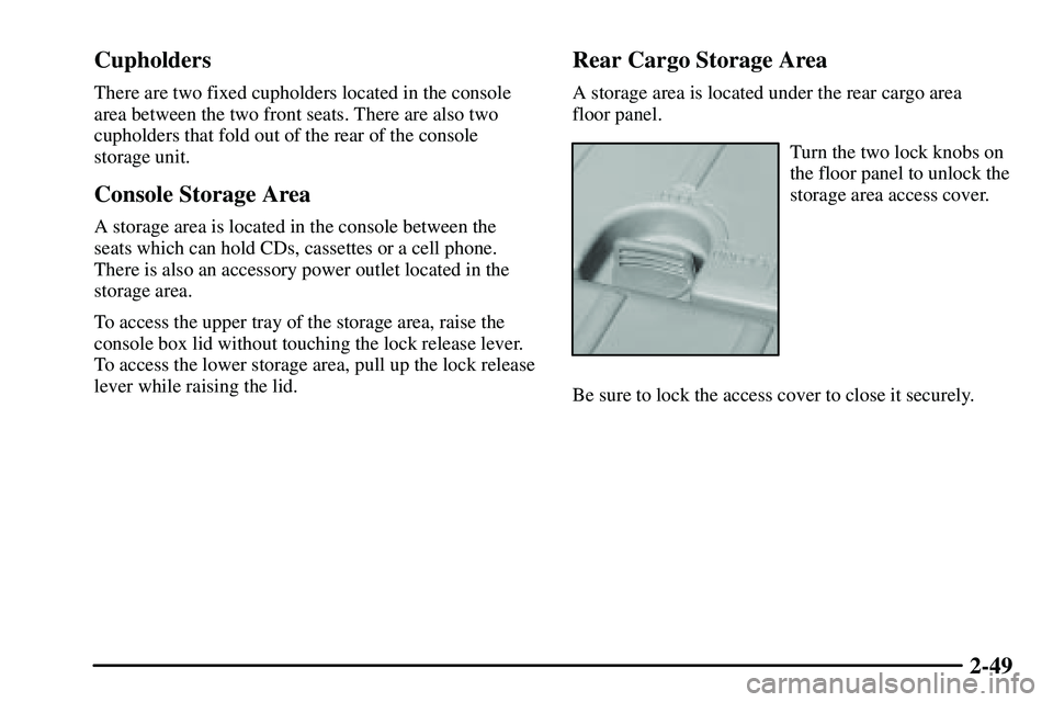 PONTIAC VIBE 2003  Owners Manual 2-49 Cupholders
There are two fixed cupholders located in the console
area between the two front seats. There are also two
cupholders that fold out of the rear of the console
storage unit.
Console Sto