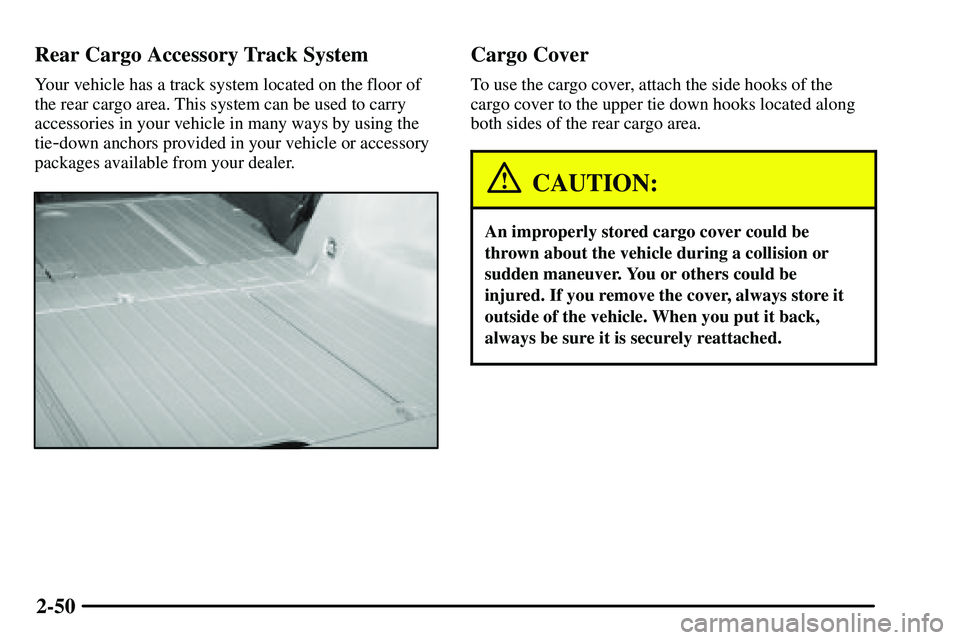 PONTIAC VIBE 2003  Owners Manual 2-50 Rear Cargo Accessory Track System
Your vehicle has a track system located on the floor of
the rear cargo area. This system can be used to carry
accessories in your vehicle in many ways by using t