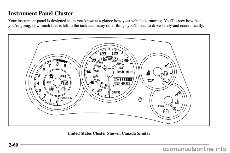 PONTIAC VIBE 2003  Owners Manual 2-60
Instrument Panel Cluster
Your instrument panel is designed to let you know at a glance how your vehicle is running. Youll know how fast
youre going, how much fuel is left in the tank and many o