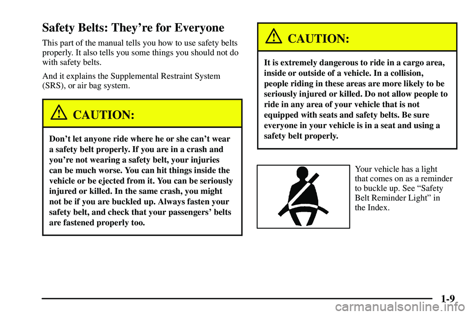 PONTIAC VIBE 2003  Owners Manual 1-9
Safety Belts: Theyre for Everyone
This part of the manual tells you how to use safety belts
properly. It also tells you some things you should not do
with safety belts.
And it explains the Supple
