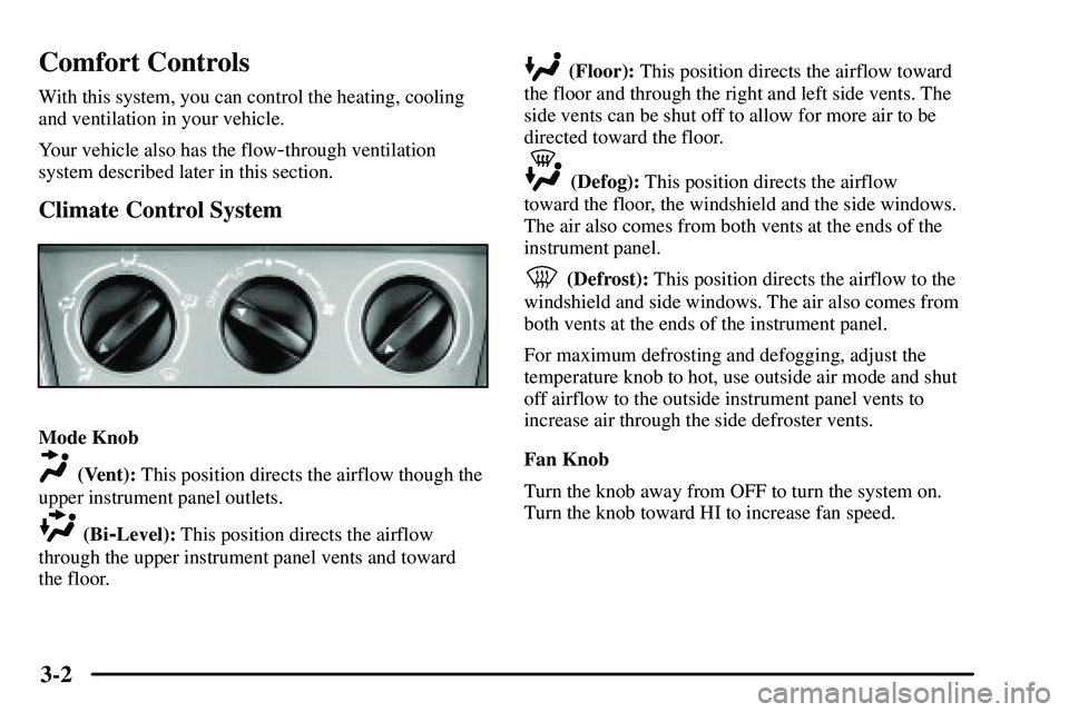 PONTIAC VIBE 2003  Owners Manual 3-2
Comfort Controls
With this system, you can control the heating, cooling
and ventilation in your vehicle.
Your vehicle also has the flow
-through ventilation
system described later in this section.