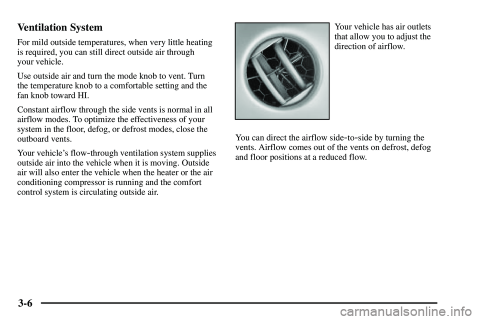 PONTIAC VIBE 2003  Owners Manual 3-6 Ventilation System
For mild outside temperatures, when very little heating
is required, you can still direct outside air through 
your vehicle.
Use outside air and turn the mode knob to vent. Turn
