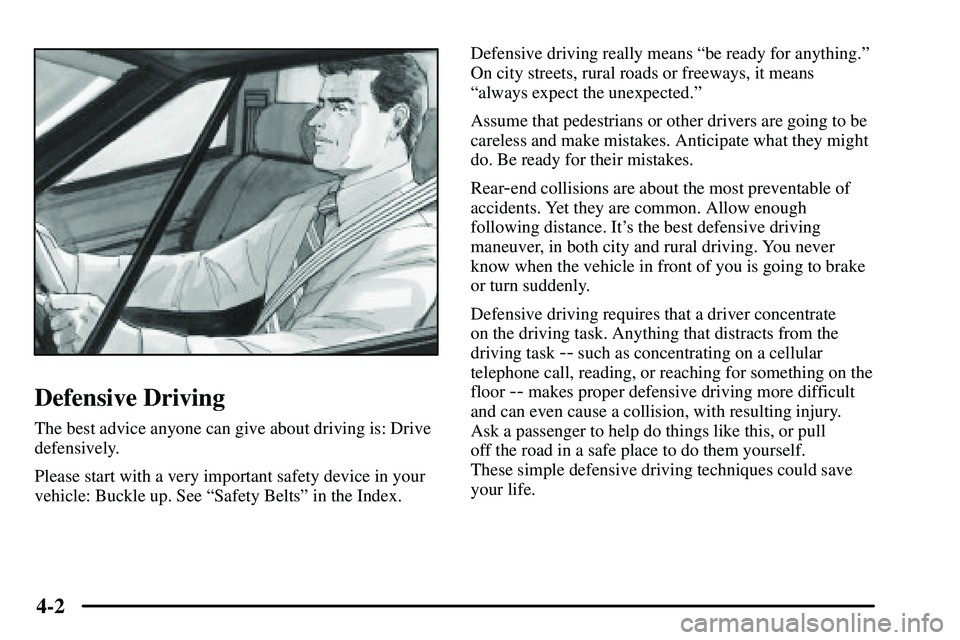 PONTIAC VIBE 2003  Owners Manual 4-2
Defensive Driving
The best advice anyone can give about driving is: Drive
defensively.
Please start with a very important safety device in your
vehicle: Buckle up. See ªSafety Beltsº in the Inde