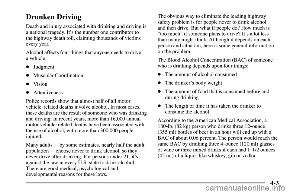 PONTIAC VIBE 2003  Owners Manual 4-3
Drunken Driving
Death and injury associated with drinking and driving is
a national tragedy. Its the number one contributor to 
the highway death toll, claiming thousands of victims
every year.
A