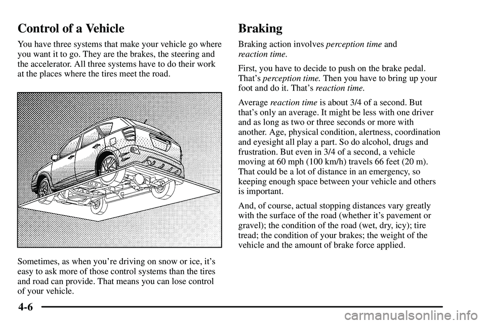 PONTIAC VIBE 2003  Owners Manual 4-6
Control of a Vehicle
You have three systems that make your vehicle go where
you want it to go. They are the brakes, the steering and
the accelerator. All three systems have to do their work
at the