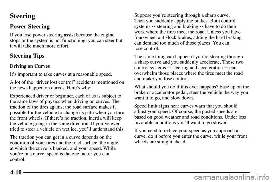 PONTIAC VIBE 2003  Owners Manual 4-10
Steering
Power Steering
If you lose power steering assist because the engine
stops or the system is not functioning, you can steer but
it will take much more effort.
Steering Tips
Driving on Curv