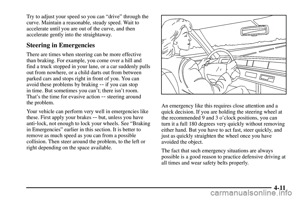 PONTIAC VIBE 2003  Owners Manual 4-11
Try to adjust your speed so you can ªdriveº through the
curve. Maintain a reasonable, steady speed. Wait to
accelerate until you are out of the curve, and then
accelerate gently into the straig
