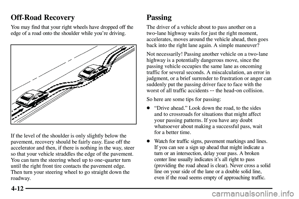 PONTIAC VIBE 2003  Owners Manual 4-12
Off-Road Recovery
You may find that your right wheels have dropped off the
edge of a road onto the shoulder while youre driving.
If the level of the shoulder is only slightly below the
pavement,