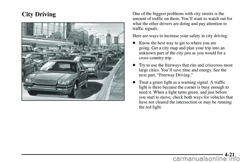 PONTIAC VIBE 2003  Owners Manual 4-21
City DrivingOne of the biggest problems with city streets is the
amount of traffic on them. Youll want to watch out for
what the other drivers are doing and pay attention to
traffic signals.
Her