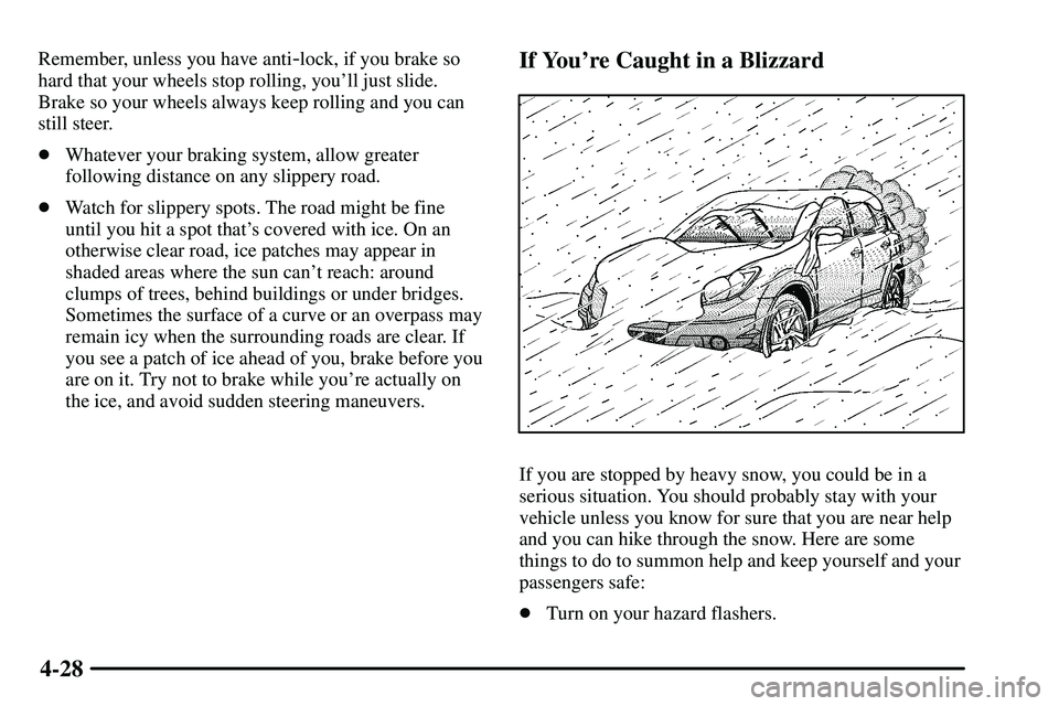PONTIAC VIBE 2003  Owners Manual 4-28
Remember, unless you have anti-lock, if you brake so
hard that your wheels stop rolling, youll just slide.
Brake so your wheels always keep rolling and you can
still steer.
Whatever your brakin