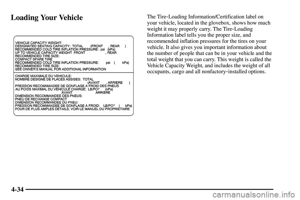 PONTIAC VIBE 2003  Owners Manual 4-34
Loading Your VehicleThe Tire-Loading Information/Certification label on
your vehicle, located in the glovebox, shows how much
weight it may properly carry. The Tire
-Loading
Information label tel