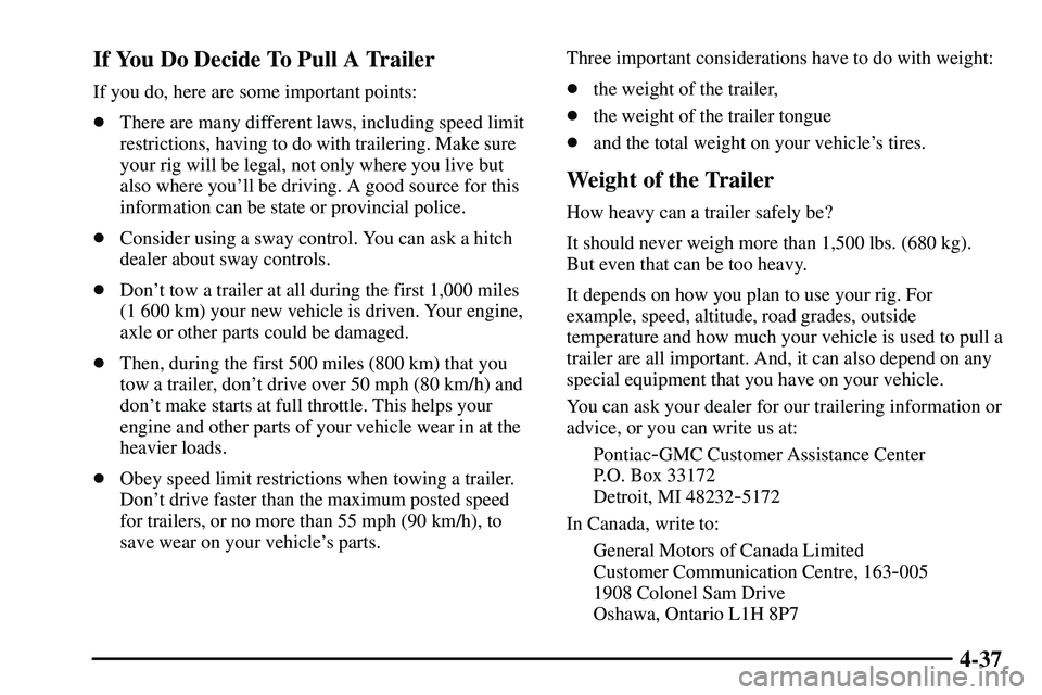 PONTIAC VIBE 2003  Owners Manual 4-37 If You Do Decide To Pull A Trailer
If you do, here are some important points:
There are many different laws, including speed limit
restrictions, having to do with trailering. Make sure
your rig 