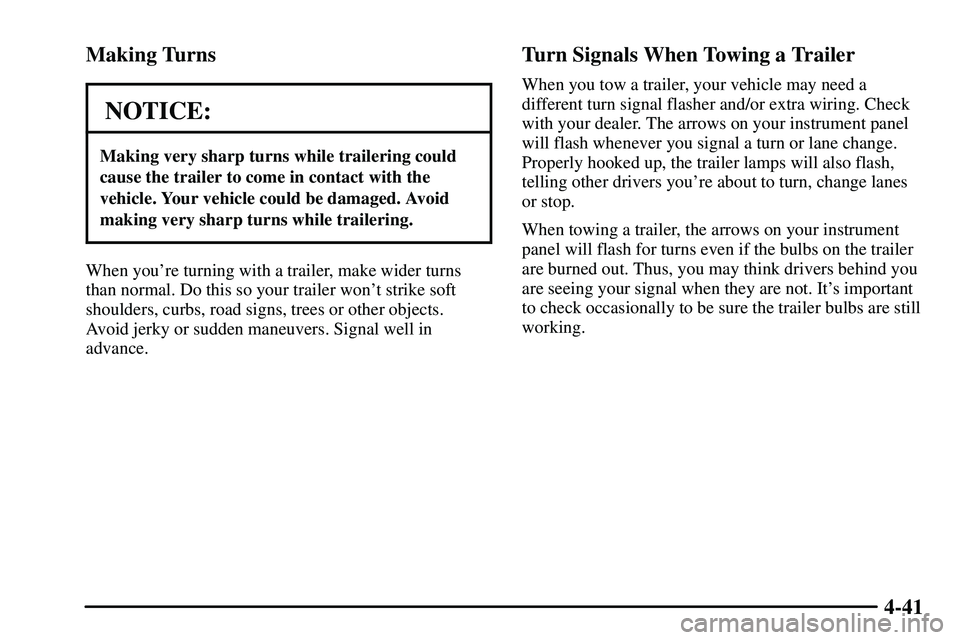 PONTIAC VIBE 2003 Owners Manual 4-41 Making Turns
NOTICE:
Making very sharp turns while trailering could
cause the trailer to come in contact with the
vehicle. Your vehicle could be damaged. Avoid
making very sharp turns while trail PONTIAC VIBE 2003 Owners Manual 4-41 Making Turns
NOTICE:
Making very sharp turns while trailering could
cause the trailer to come in contact with the
vehicle. Your vehicle could be damaged. Avoid
making very sharp turns while trail