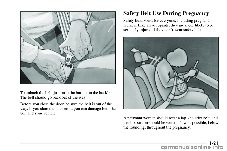 PONTIAC VIBE 2003  Owners Manual 1-21
To unlatch the belt, just push the button on the buckle.
The belt should go back out of the way.
Before you close the door, be sure the belt is out of the
way. If you slam the door on it, you can