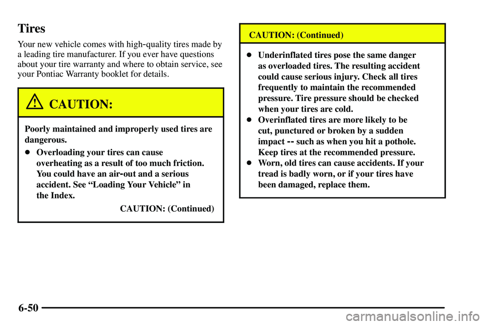 PONTIAC VIBE 2003  Owners Manual 6-50
Tires
Your new vehicle comes with high-quality tires made by
a leading tire manufacturer. If you ever have questions
about your tire warranty and where to obtain service, see
your Pontiac Warrant