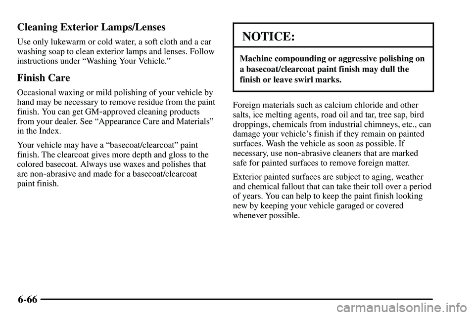 PONTIAC VIBE 2003  Owners Manual 6-66 Cleaning Exterior Lamps/Lenses
Use only lukewarm or cold water, a soft cloth and a car
washing soap to clean exterior lamps and lenses. Follow
instructions under ªWashing Your Vehicle.º
Finish 
