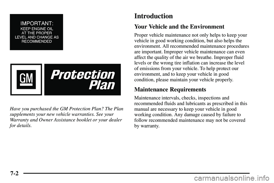 PONTIAC VIBE 2003  Owners Manual 7-2
Have you purchased the GM Protection Plan? The Plan
supplements your new vehicle warranties. See your
Warranty and Owner Assistance booklet or your dealer
for details. 
Introduction
Your Vehicle a