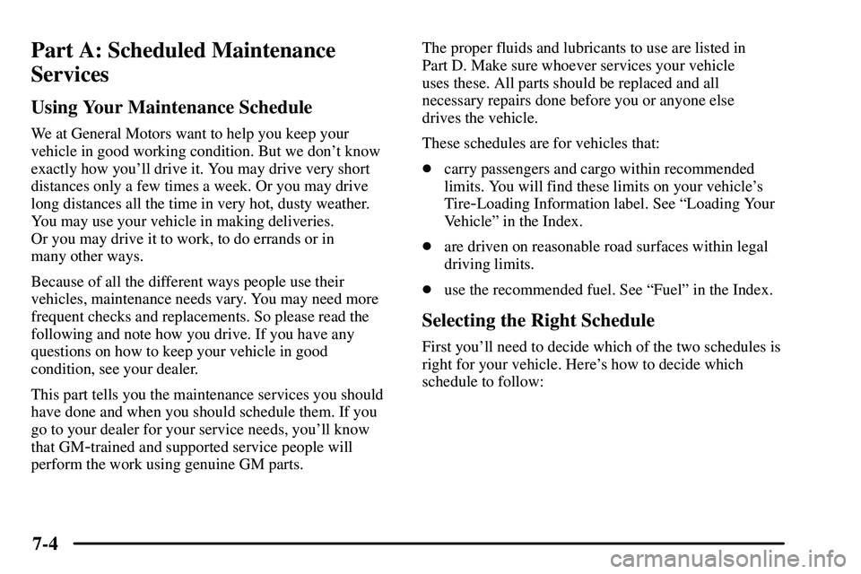 PONTIAC VIBE 2003  Owners Manual 7-4
Part A: Scheduled Maintenance
Services
Using Your Maintenance Schedule
We at General Motors want to help you keep your
vehicle in good working condition. But we dont know
exactly how youll drive