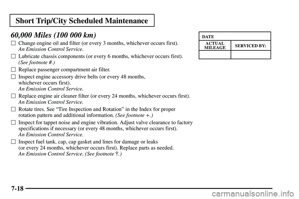 PONTIAC VIBE 2003  Owners Manual Short Trip/City Scheduled Maintenance
7-18
60,000 Miles (100 000 km)
Change engine oil and filter (or every 3 months, whichever occurs first). 
An Emission Control Service. 
Lubricate chassis compon
